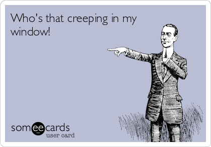Who's that creeping in my
window!