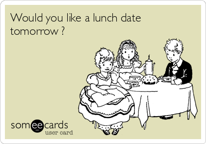 Would you like a lunch date
tomorrow ? 