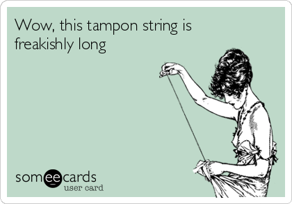 Wow, this tampon string is
freakishly long