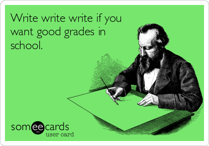 Write write write if you
want good grades in
school.