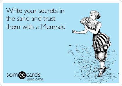 Write your secrets in
the sand and trust
them with a Mermaid