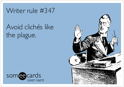 Writer rule #347

Avoid clichés like
the plague. 