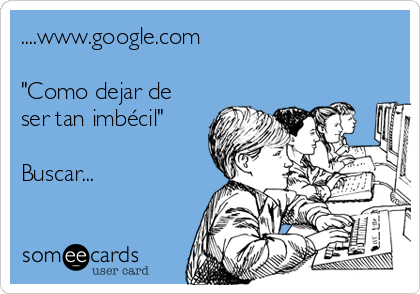 ....www.google.com

"Como dejar de
ser tan imbécil"

Buscar...