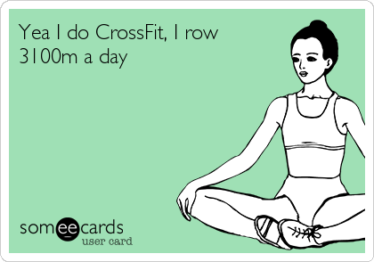 Yea I do CrossFit, I row
3100m a day 