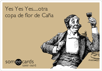 Yes Yes Yes.....otra
copa de flor de Caña