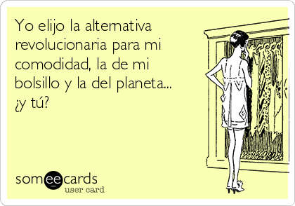 Yo elijo la alternativa
revolucionaria para mi
comodidad, la de mi
bolsillo y la del planeta...
¿y tú?