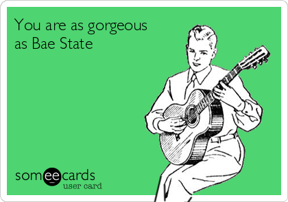 You are as gorgeous
as Bae State