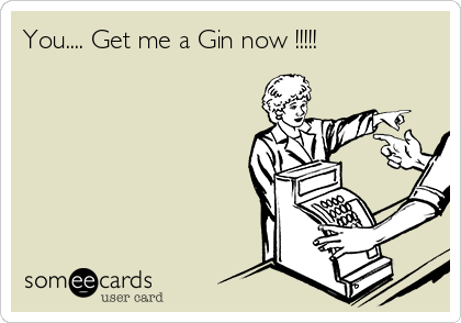 You.... Get me a Gin now !!!!! 