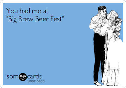 You had me at 
"Big Brew Beer Fest"