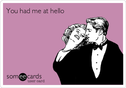 You had me at hello | Flirting Ecard