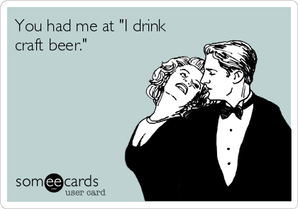 You had me at "I drink
craft beer."