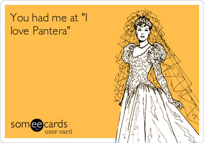 You had me at "I
love Pantera"