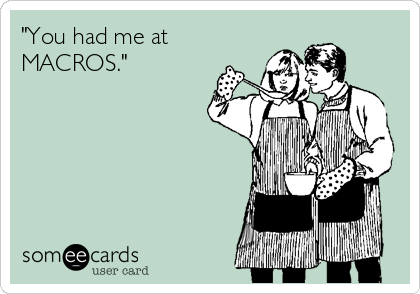 "You had me at
MACROS."