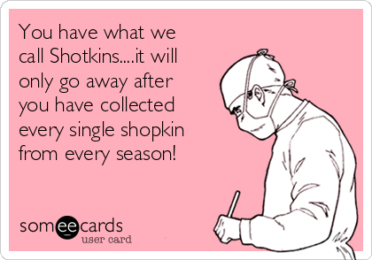 You have what we
call Shotkins....it will
only go away after
you have collected
every single shopkin
from every season! 