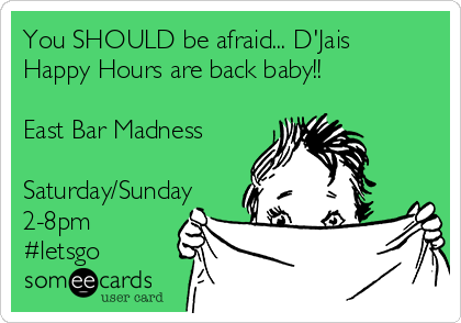 You SHOULD be afraid... D'Jais
Happy Hours are back baby!!

East Bar Madness

Saturday/Sunday
2-8pm
#letsgo 