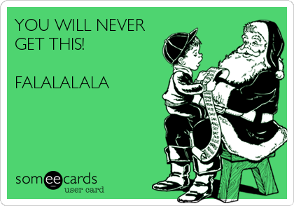 YOU WILL NEVER
GET THIS!

FALALALALA