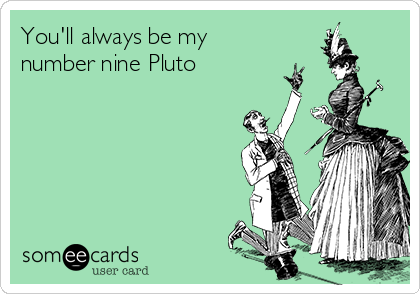 You'll always be my
number nine Pluto 