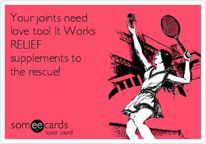 Your joints need
love too! It Works
RELIEF
supplements to
the rescue!