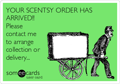 YOUR SCENTSY ORDER HAS
ARRIVED!!
Please
contact me
to arrange
collection or
delivery...