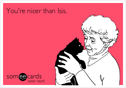 You're nicer than Isis.