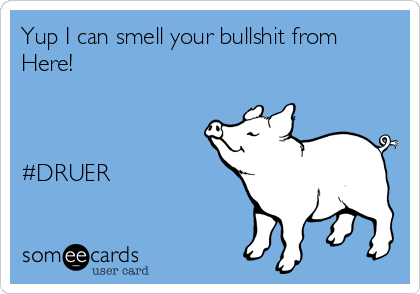 Yup I can smell your bullshit from
Here!



#DRUER