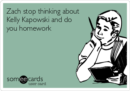 Zach stop thinking about
Kelly Kapowski and do
you homework 